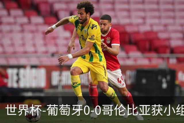 世界杯-葡萄牙0-0哥伦比亚获小组第2 将战克罗地亚