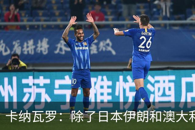 卡纳瓦罗：除了日本伊朗和澳大利亚 所有亚洲球队都需要进步