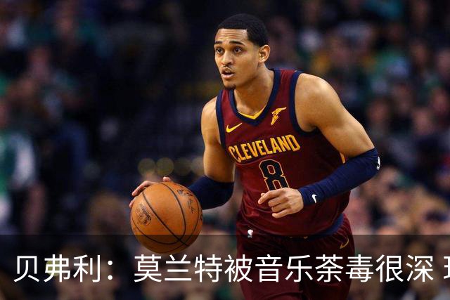 贝弗利：莫兰特被音乐荼毒很深 现在MV都喜欢拿枪&镶金牙&西海岸